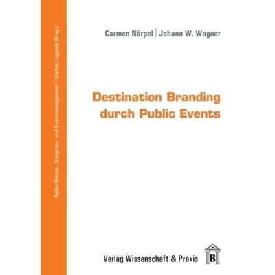 Destination Branding durch Public Events., Taschenbuch von Carmen Nörpel,Johann W. Wagner, Verlag Wissenschaft & Praxis, 978-3-89673-637-6