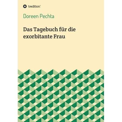 Das Tagebuch für die exorbitante Frau, Taschenbuch von Doreen Pechta, Tredition, 978-3-7482-1816-6