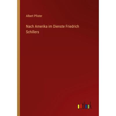 Nach Amerika im Dienste Friedrich Schillers, Taschenbuch von Albert Pfister, Outlook, 978-3-368-48584-9