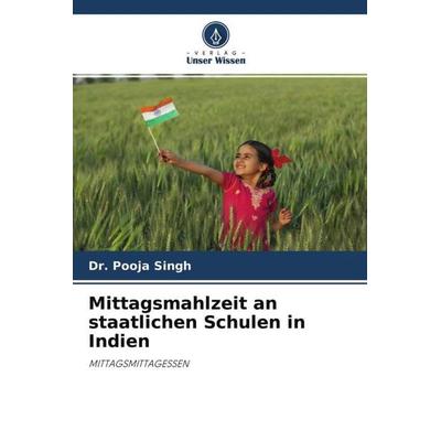 Mittagsmahlzeit an staatlichen Schulen in Indien, Taschenbuch von Pooja Singh, Verlag Unser Wissen, 978-620-4-67798-9