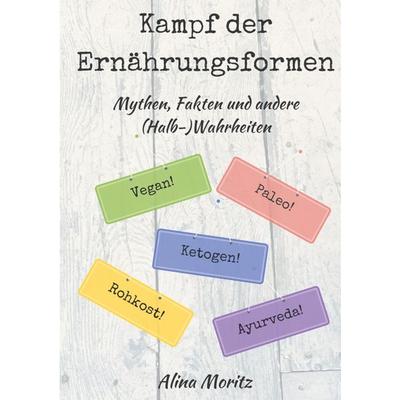Kampf der Ernährungsformen, Taschenbuch von Alina Moritz, BoD – Books on Demand, 978-3-7448-3982-2