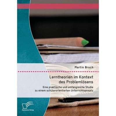 Lerntheorien im Kontext des Problemlösens: Eine praktische und umfangreiche Studie zu einem schülerorientierten Unterrichtsansatz, Taschenbuch von