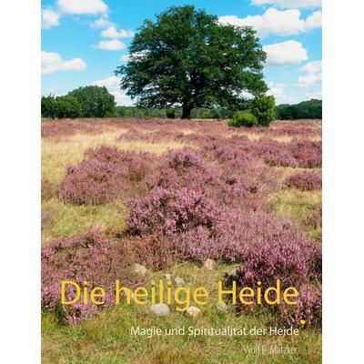 Die heilige Heide, Taschenbuch von Wolf E. Matzker, BoD – Books on Demand, 978-3-7460-5946-4