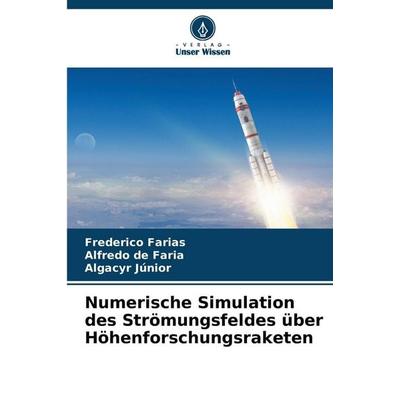 Numerische Simulation des Strömungsfeldes über Höhenforschungsraketen, Taschenbuch von Frederico Farias,Alfredo de Faria,Algacyr Júnior, Verlag Unser