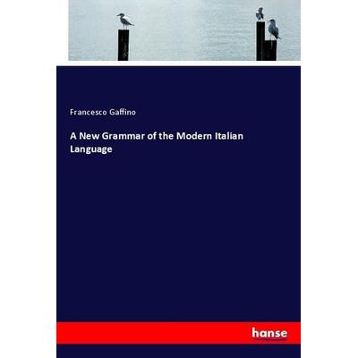 A New Grammar of the Modern Italian Language, Taschenbuch von Francesco Gaffino, Hansebooks, 978-3-337-60014-3