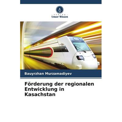 Förderung der regionalen Entwicklung in Kasachstan, Taschenbuch von Bauyrzhan Murzamadiyev, Verlag Unser Wissen