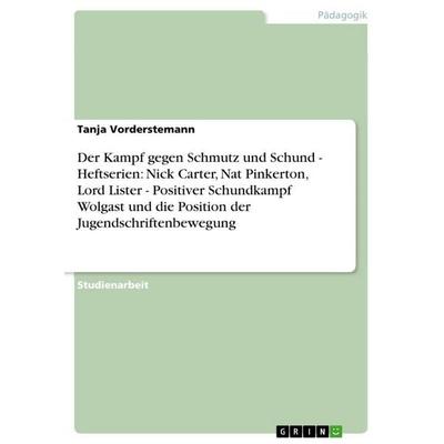 Der Kampf gegen Schmutz und Schund - Heftserien: Nick Carter, Nat Pinkerton, Lord Lister - Positiver Schundkampf Wolgast und die Position der