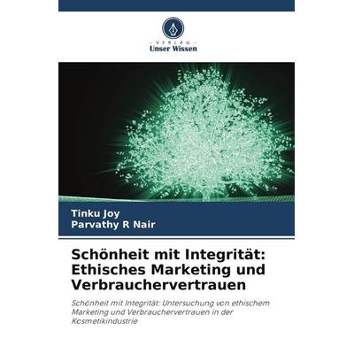 Schönheit mit Integrität: Ethisches Marketing und Verbrauchervertrauen, Taschenbuch von Tinku Joy,Parvathy R. Nair, Verlag Unser Wissen,