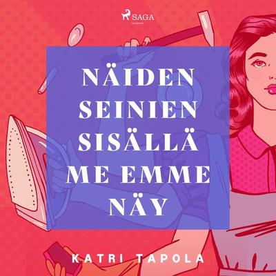 Näiden seinien sisällä me emme näy - Katri Tapola, Audio, 9788728555088