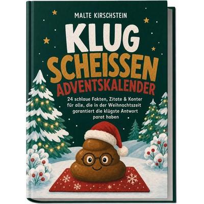 Klug scheißen Adventskalender: 24 schlaue Fakten, Zitate & Konter für alle, die in der Weihnachtszeit garantiert die klügste Antwort parat haben,
