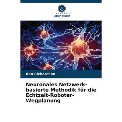 Neuronales Netzwerk-basierte Methodik für die Echtzeit-Roboter-Wegplanung, Taschenbuch von Ben Richardson, Verlag Unser Wissen, 978-620-8-49975-4