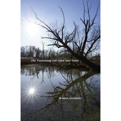 Die Verarmung von Geist und Natur, Taschenbuch von Roman Gronister, Epubli, 978-3-7502-7597-3