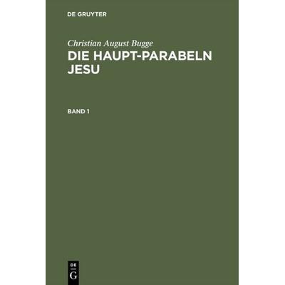 Die Haupt-Parabeln Jesu, Gebundene Ausgabe von Christian August Bugge, De Gruyter, 978-3-11-117718-2