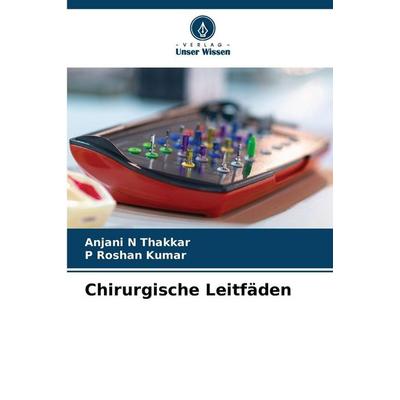 Chirurgische Leitfäden, Taschenbuch von Anjani N. Thakkar,P. Roshan Kumar, Verlag Unser Wissen, 978-620-8-49238-0
