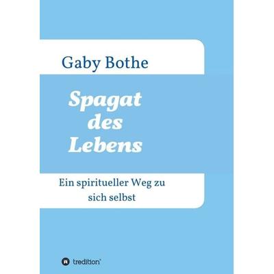 Spagat des Lebens, Taschenbuch von Gaby Bothe, Tredition, 978-3-7345-4211-4