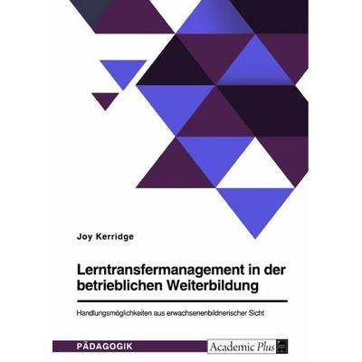 Lerntransfermanagement in der betrieblichen Weiterbildung. Handlungsmöglichkeiten aus erwachsenenbildnerischer Sicht, Taschenbuch von Joy Kerridge,