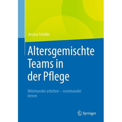 Altersgemischte Teams in der Pflege, Taschenbuch von Jessica Schäfer, Springer Berlin, 978-3-662-62061-8