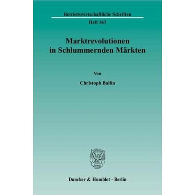 Marktrevolutionen in Schlummernden Märkten., Taschenbuch von Christoph Ballin, Duncker & Humblot, 978-3-428-11783-3