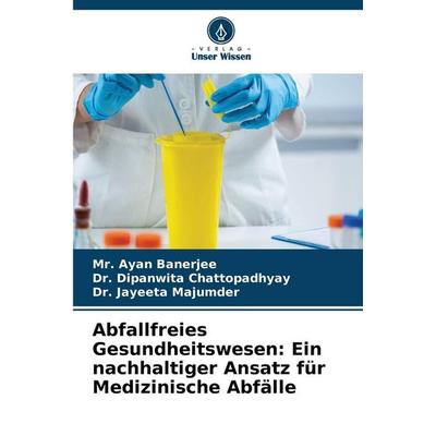 Abfallfreies Gesundheitswesen: Ein nachhaltiger Ansatz für Medizinische Abfälle, Taschenbuch von Ayan Banerjee,Dipanwita Chattopadhyay,Jayeeta