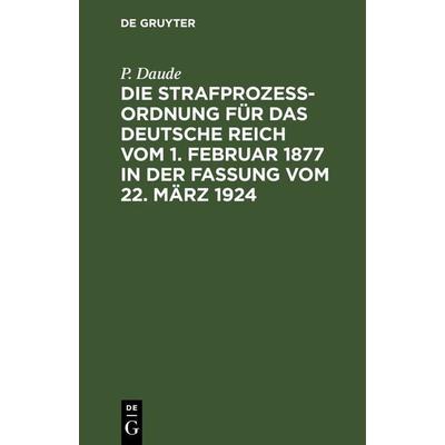 Die Strafprozeßordnung für das Deutsche Reich vom 1. Februar 1877 in der Fassung vom 22. März 1924, Gebundene Ausgabe von P. Daude, De Gruyter,