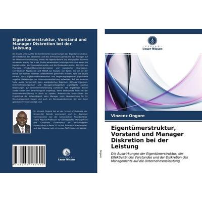 Eigentümerstruktur, Vorstand und Manager Diskretion bei der Leistung, Taschenbuch von Vinzenz Ongore, Verlag Unser Wissen, 978-620-2-76560-2