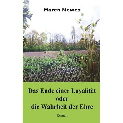 Das Ende einer Loyalität oder die Wahrheit der Ehre, Taschenbuch von Maren Mewes, Twentysix, 978-3-7407-4687-2