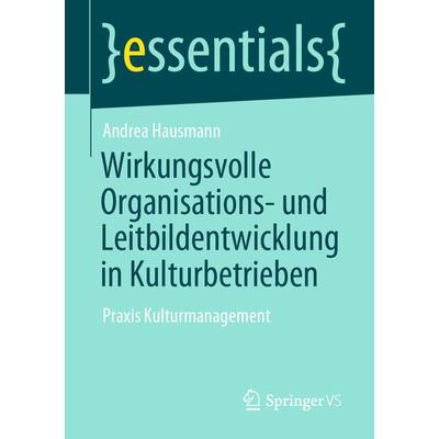 Wirkungsvolle Organisations- und Leitbildentwicklung in Kulturbetrieben, Taschenbuch von Andrea Hausmann, Springer Fachmedien Wiesbaden GmbH,