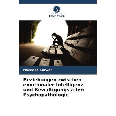 Beziehungen zwischen emotionaler Intelligenz und Bewältigungsstilen Psychopathologie, Taschenbuch von Naveeda Sarwar, Verlag Unser Wissen,