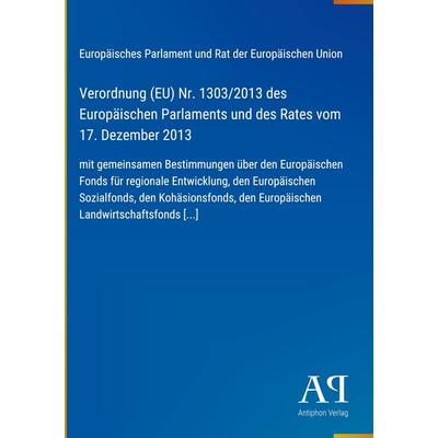 Verordnung (EU) Nr. 1303/2013 des Europäischen Parlaments und des Rates vom 17. Dezember 2013, Gebundene Ausgabe von Europäisches Parlament und Rat