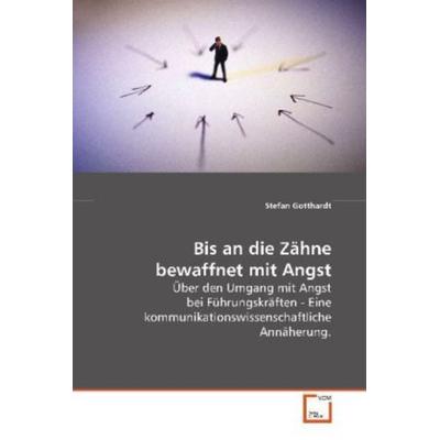 Gotthardt, S: Bis an die Zähne bewaffnet mit Angst, Taschenbuch von Stefan Gotthardt, VDM, 978-3-639-07034-7