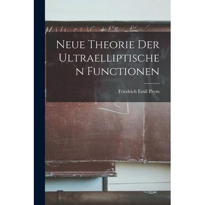 Neue Theorie Der Ultraelliptischen Functionen, Taschenbuch von Friedrich Emil Prym, Legare Street Press, 978-1-01-903578-8