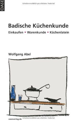 Wolfgang Abel - Badische Küchenkunde: Einkaufen, Küchenwissen, Rezepte - Preis vom 30.09.2026 22:30:23 h