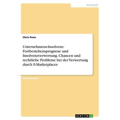 Unternehmens-Insolvenz: Fortbestehensprognose und Insolvenzverwertung. Chancen und rechtliche Probleme bei der Verwertung durch E-Marketplaces,