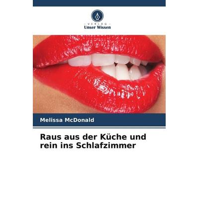 Raus aus der Küche und rein ins Schlafzimmer, Taschenbuch von Melissa McDonald, Verlag Unser Wissen