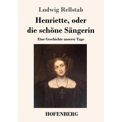 Henriette, oder die schöne Sängerin, Taschenbuch von Ludwig Rellstab, Hofenberg, 978-3-7437-3037-3