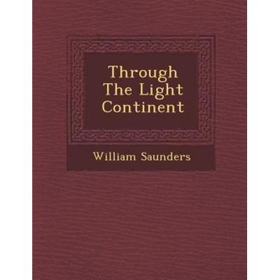 Through the Light Continent, von William Saunders, Saraswati Press, 978-1-286-87207-9