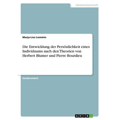 Die Entwicklung der Persönlichkeit eines Individuums nach den Theorien von Herbert Blumer und Pierre Bourdieu, Taschenbuch von Marja-Lisa Lemmin,