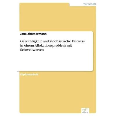 Gerechtigkeit und stochastische Fairness in einem Allokationsproblem mit Schwellwerten, Taschenbuch von Jana Zimmermann, GRIN, 978-3-8366-0571-7