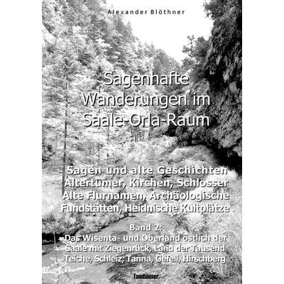 Sagenhafte Wanderungen im Saale-Orla-Raum: Sagen und alte Geschichten, Altertümer, Kirchen, Schlösser, Archäologische Fundstätten, Alteuropäische
