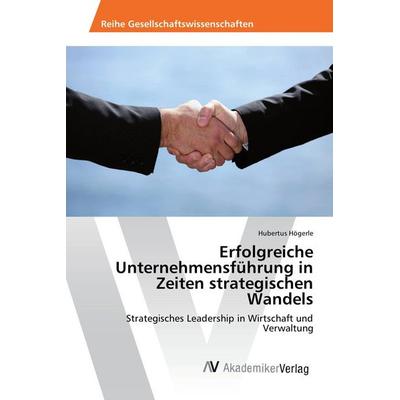 Erfolgreiche Unternehmensführung in Zeiten strategischen Wandels, Taschenbuch von Hubertus Högerle, AV Akademikerverlag, 978-3-639-85619-4