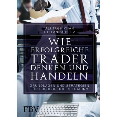 Wie erfolgreiche Trader denken und handeln, Gebundene Ausgabe von Ali Taghikhan,Stefan Koblitz, Finanzbuch Verlag, 978-3-95972-018-2