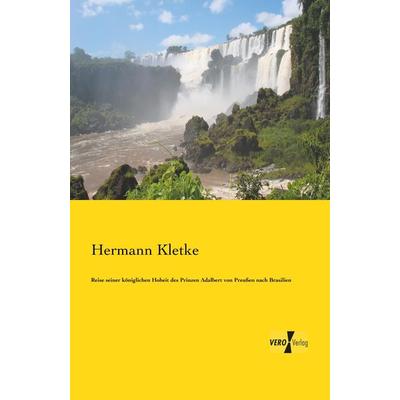 Reise seiner königlichen Hoheit des Prinzen Adalbert von Preußen nach Brasilien, Taschenbuch von Hermann Kletke, BoD - Books on Demand,