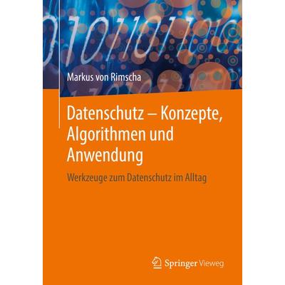 Datenschutz – Konzepte, Algorithmen und Anwendung, Taschenbuch von Markus Rimscha, Springer Fachmedien Wiesbaden GmbH, 978-3-658-22045-7