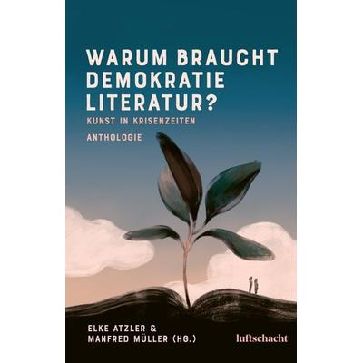 Warum braucht Demokratie Literatur? Kunst in Krisenzeiten, Gebundene Ausgabe von , Luftschacht Verlag, 978-3-903422-83-4