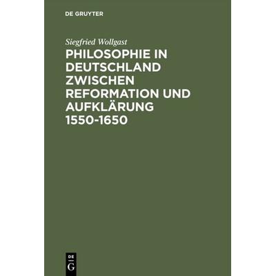 Philosophie in Deutschland zwischen Reformation und Aufklärung 1550–1650, Gebundene Ausgabe von Siegfried Wollgast, De Gruyter, 978-3-05-002099-0