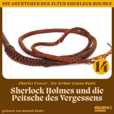 Sherlock Holmes und die Peitsche des Vergessens (Die Abenteuer des alten Sherlock Holmes, Folge 14) - Arthur Conan Doyle,Charles Fraser, Audio,