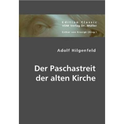 Der Paschastreit der alten Kirche, Taschenbuch von Adolf Hilgenfeld, VDM, 978-3-8364-4078-3