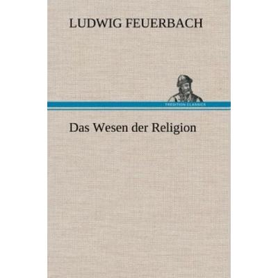 Das Wesen der Religion, Gebundene Ausgabe von Ludwig Feuerbach, Tredition, 978-3-8472-4833-0