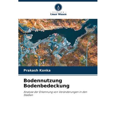 Bodennutzung Bodenbedeckung, Taschenbuch von Prakash Konka, Verlag Unser Wissen, 978-620-6-76500-4