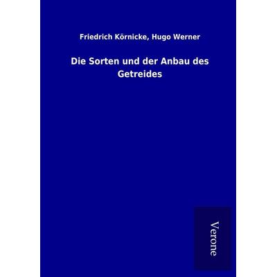 Die Sorten und der Anbau des Getreides, Gebundene Ausgabe von Friedrich Werner Körnicke, BoD - Books on Demand